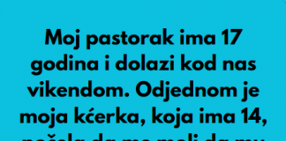 Pastorak sa 17 godina dolazi vikendom nama u posjetu, a onda moja kcerka od 14 godina mi je rekla nesto sto mi je krv sledilo!
